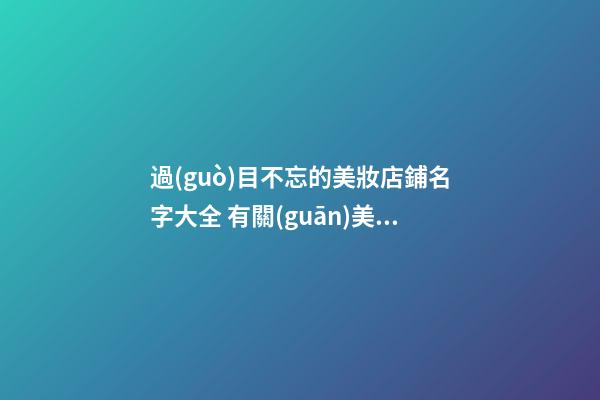 過(guò)目不忘的美妝店鋪名字大全 有關(guān)美妝的店鋪名字